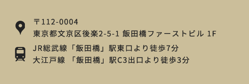 〒112-0004 東京都文京区後楽2-5-1 飯田橋ファーストビル 1F JR総武線「飯田橋」駅東口より徒歩7分大江戸線 「飯田橋」駅C3出口より徒歩3分 平日9:00~19:00まで診療